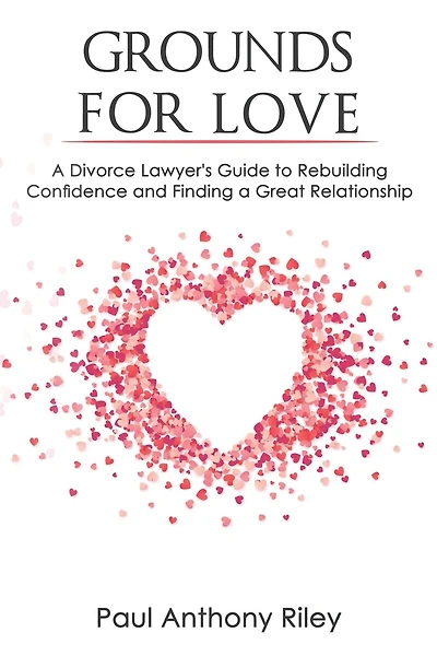 Grounds for Love: a Divorce Lawyer's Guide to Rebuilding Your Confidence and Finding a Great Relationship