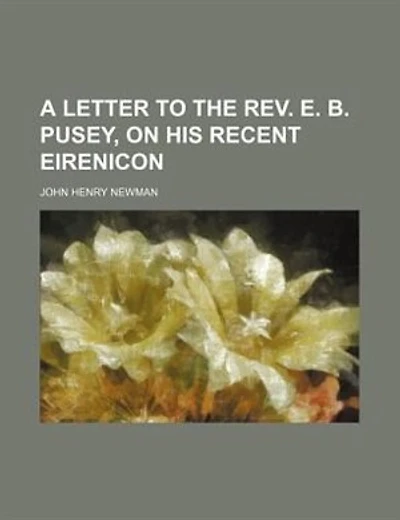 A Letter To The Rev. E. B. Pusey, On His Recent Eirenicon