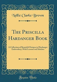 The Priscilla Hardanger Book: A Collection of Beautiful Designs Embroidery; With Lessons and Stitches (Classic Repri
