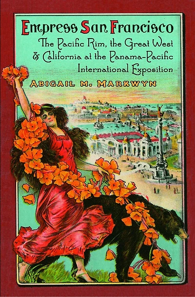 Empress San Francisco: The Pacific Rim, Great West, And California At Panama-pacific International Exposition