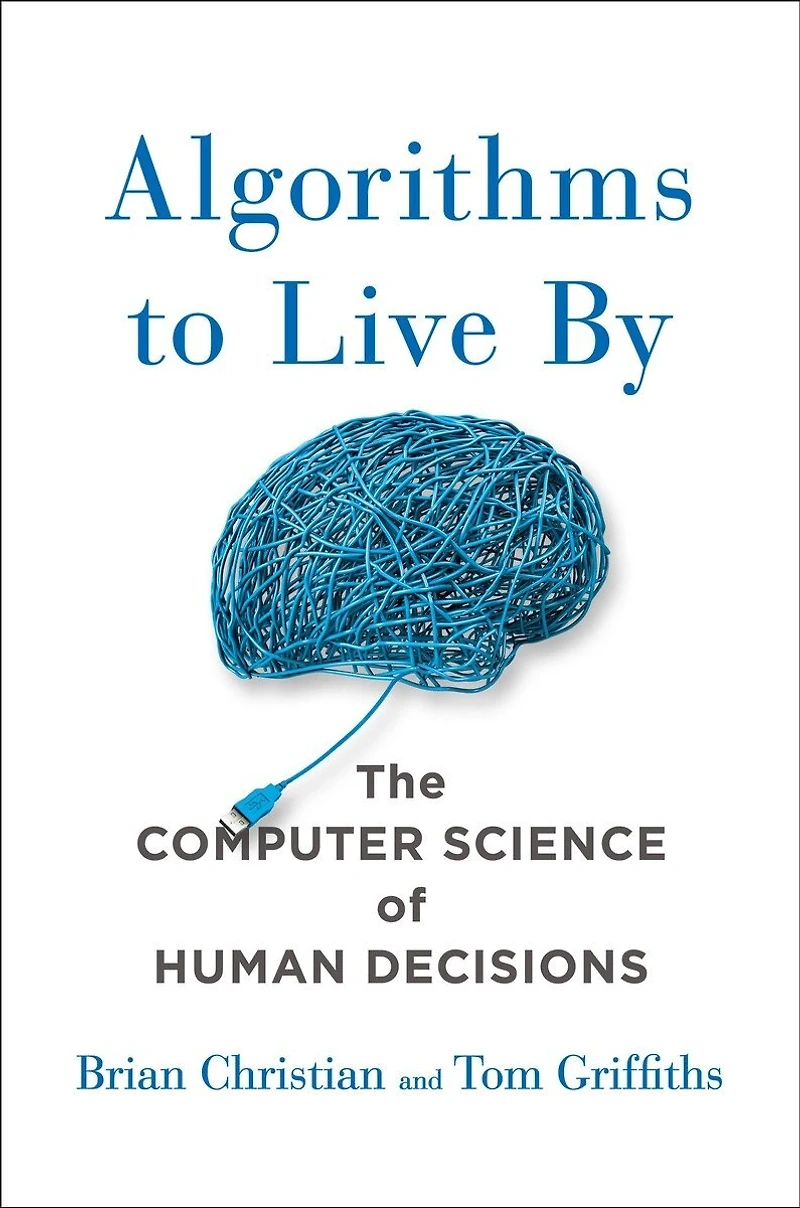 Algorithms to Live By: The Computer Science of Human Decisions