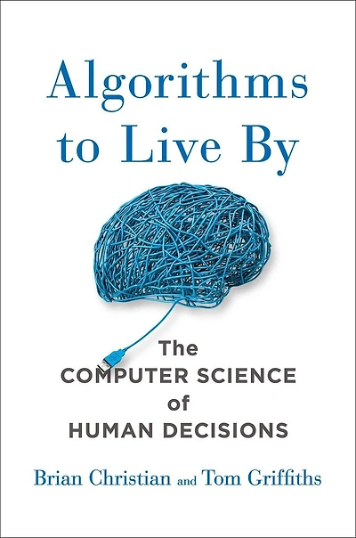 Algorithms to Live By: The Computer Science of Human Decisions