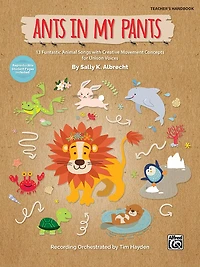 Ants In My Pants: 10 Funtastic Animal Songs With Creative Movement Concepts For Unison Voices