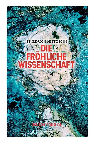 Die fröhliche Wissenschaft (Buch 1 bis 5): Aphorismensammlung des Autors von "Also sprach Zarathustra", "Der Antichrist" und "Jenseits von Gut und Böse"