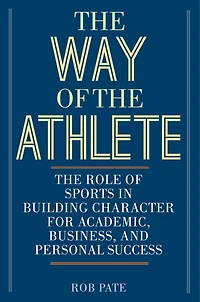 The Way of Athlete: Role Sports Building Character for Academic, Business, and Personal Success