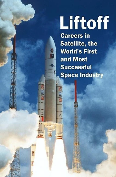 Liftoff: Careers in Satellite, the World's First and Most Successful Space Industry