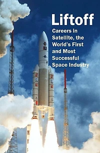 Liftoff: Careers in Satellite, the World's First and Most Successful Space Industry