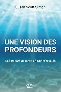 Une vision des profondeurs: Les trésors de la vie en Christ révélés