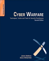 Cyber Warfare: Techniques, Tactics And Tools For Security Practitioners