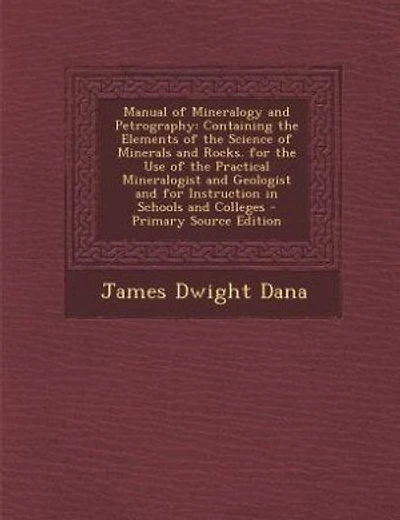 Manual of Mineralogy and Petrography: Containing the Elements of the Science of Minerals and Rocks. for the Use of the Practical Mineralo