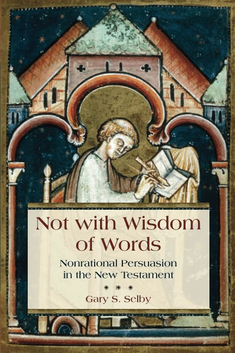 Not With Wisdom Of Words: Nonrational Persuasion The New Testament