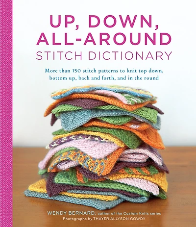 Up, Down, All-around Stitch Dictionary: More Than 150 Patterns To Knit Top Bottom Back And Forth, The Round