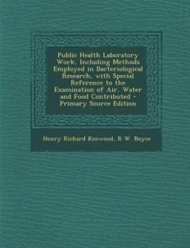 Public Health Laboratory Work, Including Methods Employed Bacteriological Research, With Special Reference to the Examination of Air, Water and Food Contributed
