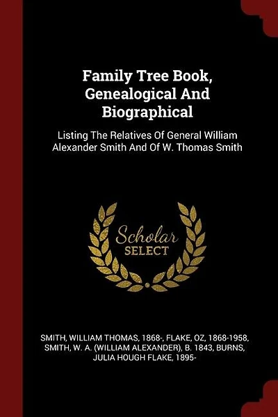 Family Tree Book: Genealogical and Biographical, Listing the Relatives of General William Smith W. Thomas