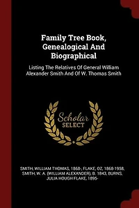 Family Tree Book: Genealogical and Biographical, Listing the Relatives of General William Smith W. Thomas