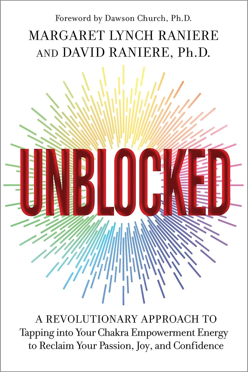 Unblocked: A Revolutionary Approach to Tapping into Your Chakra Empowerment Energy Reclaim Passion, Joy, and Confidence