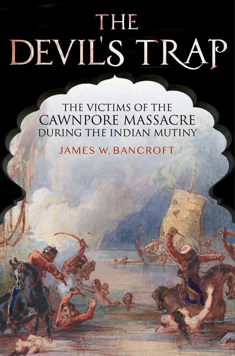 The Devil's Trap: Victims Of Cawnpore Massacre During Indian Mutiny
