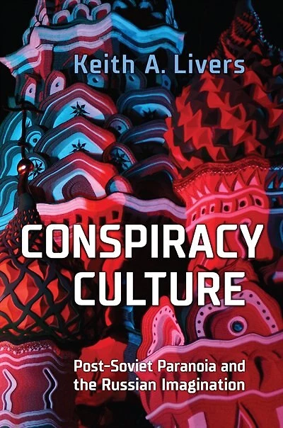 Conspiracy Culture: Post-soviet Paranoia And The Russian Imagination