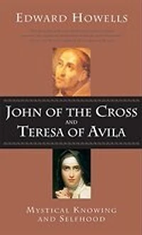 John Of The Cross and Teresa Avila: Mystical Knowing Selfhood