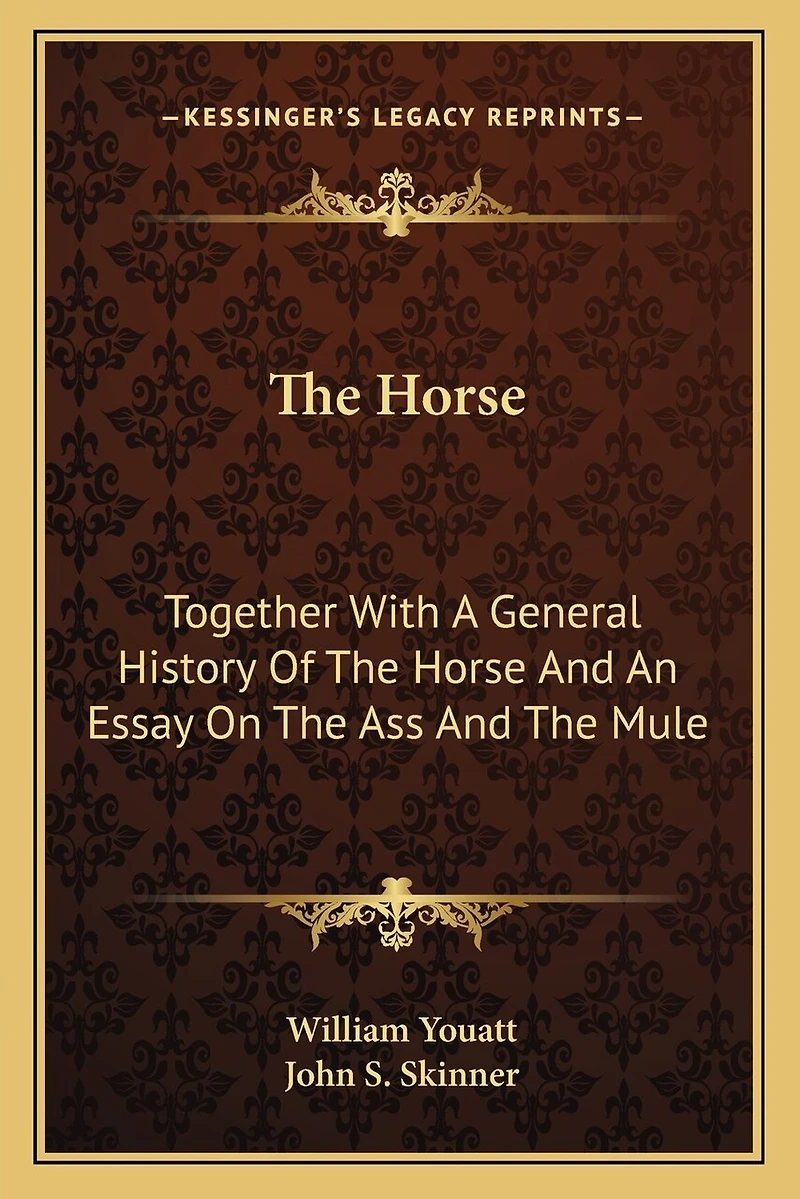 The Horse: Together With A General History Of The Horse And An Essay On The Ass And The Mule