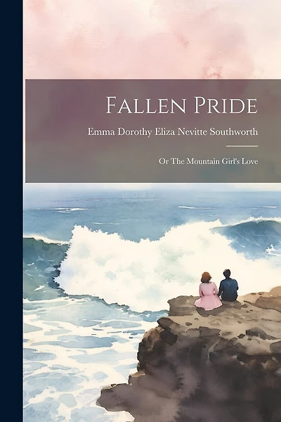 Fallen Pride: Or The Mountain Girl's Love