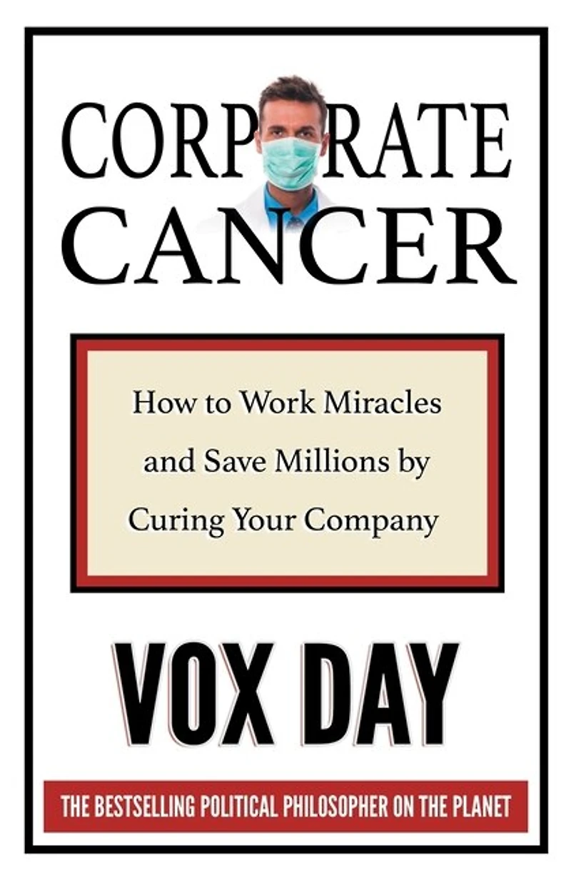 Corporate Cancer: How To Work Miracles And Save Millions By Curing Your Company