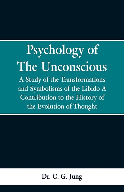 Psychology of the Unconscious: A Study of the Transformations and Symbolisms of the Libido, a Contribution to the History of the Evolution of Thought
