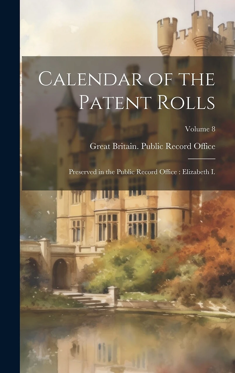 Calendar of the Patent Rolls: Preserved in the Public Record Office: Elizabeth I.; Volume 8