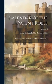Calendar of the Patent Rolls: Preserved in the Public Record Office: Elizabeth I.; Volume 8