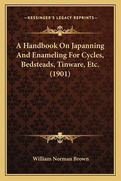 A Handbook On Japanning And Enameling For Cycles, Bedsteads, Tinware, Etc. (1901)