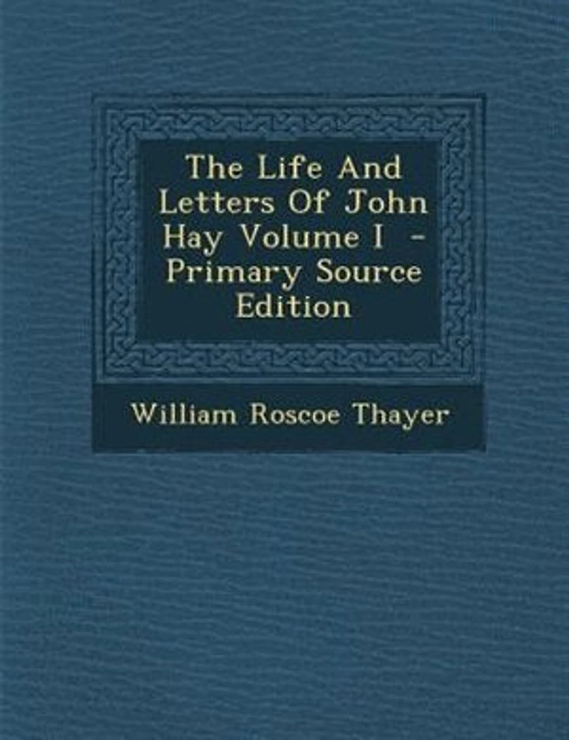 The Life and Letters of John Hay; Volume 1