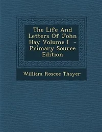 The Life and Letters of John Hay; Volume 1