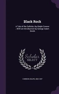 Black Rock: A Tale of the Selkirks /by Ralph Connor ; With an Introduction by George Adam Smith