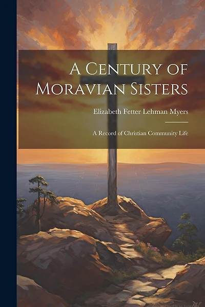A Century of Moravian Sisters: A Record of Christian Community Life