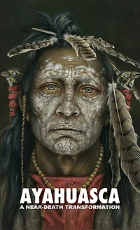 Ayahuasca: a Near-Death Transformation - with detailed ceremony and integration guide