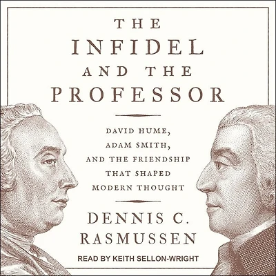 the Infidel and Professor Lib/E: David Hume, Adam Smith, Friendship That Shaped Modern Thought