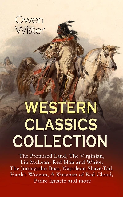 Western Classics Collection: The Promised Land, The Virginian, Lin McLean, Red Man and White, The Jimmyjohn Boss, Napoleon Shave-Tail, Hank's Woman, A Kinsman of Red Cloud, Padre Ignacio and more