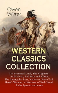 Western Classics Collection: The Promised Land, The Virginian, Lin McLean, Red Man and White, The Jimmyjohn Boss, Napoleon Shave-Tail, Hank's Woman, A Kinsman of Red Cloud, Padre Ignacio and more