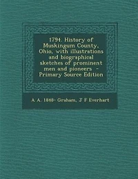 1794. History Of Muskingum County, Ohio, With Illustrations And Biographical Sketches Prominent Men Pioneers