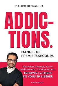Addictions : manuel de premiers secours nouvelles drogues, alcool, médicaments, cocaïne, écrans... Trouvez la force vous en libérer: