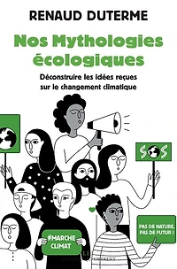 Nos mythologies écologiques: déconstruire les idées reçues sur le changement climatique