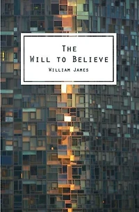 The Will To Believe: And Other Essays In Popular Philosophy