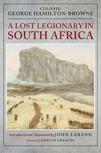 A Lost Legionary South Africa: From the Ninth Cape Frontier War and Anglo-Zulu to Bechuanaland Expedition uSuthu Rebellion