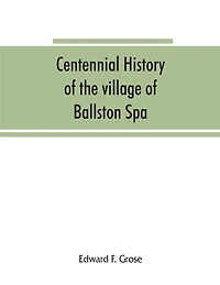 Centennial history of the village of Ballston Spa: including the towns of Ballston and Milton