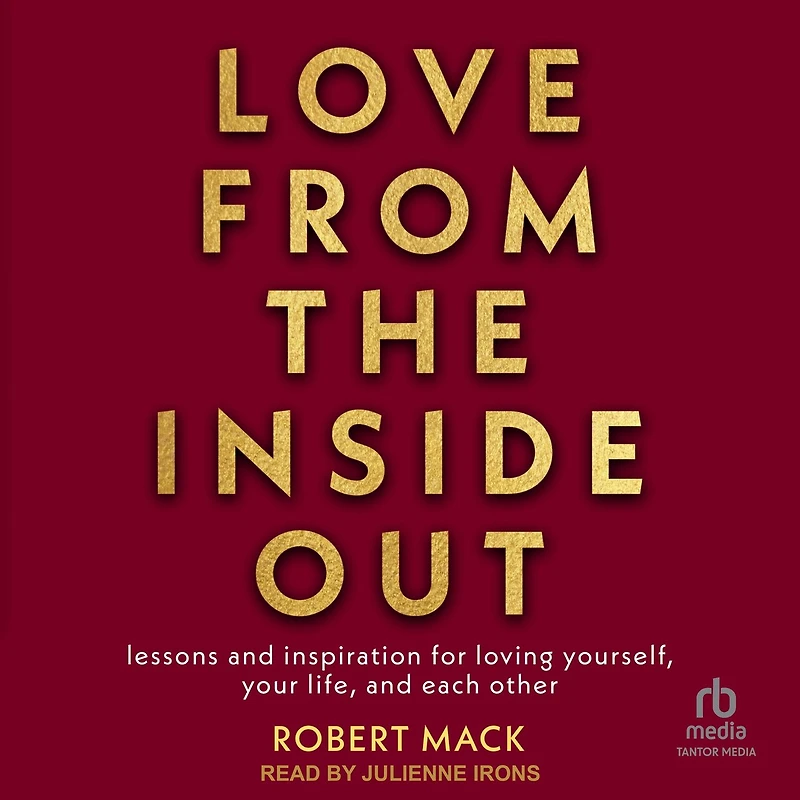 Love From the Inside Out: Lessons and Inspiration for Loving Yourself, Your Life, Each Other