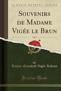 Souvenirs de Madame Vigée le Brun, Vol. 1 (Classic Reprint)
