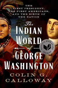 the Indian World of George Washington: First President, Americans, and Birth Nation