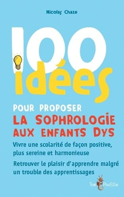 100 idées pour proposer la sophrologie aux enfants dys: vivre une scolarité de façon positive, plus sereine et harmonieuse, retrouver le plaisir d'apprendre malgré un trouble des apprentissages