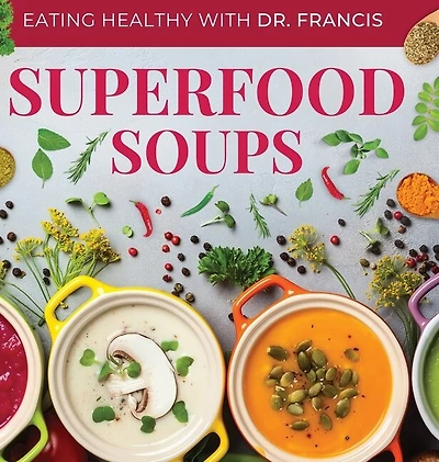 Superfood Soups: The Nutritious Guide to Quick and Easy Immune-Boosting Soup Recipes