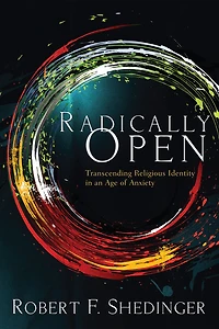 Radically Open: Transcending Religious Identity an Age of Anxiety
